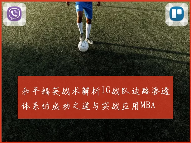 和平精英战术解析IG战队边路渗透体系的成功之道与实战应用MBA