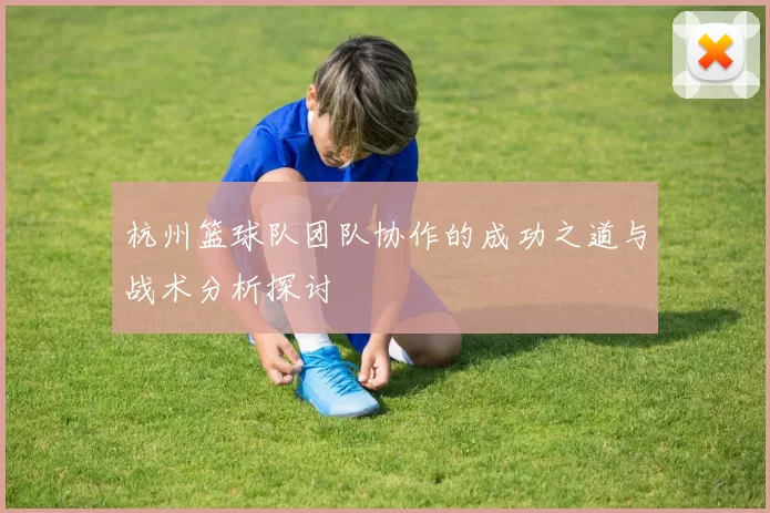 杭州篮球队团队协作的成功之道与战术分析探讨