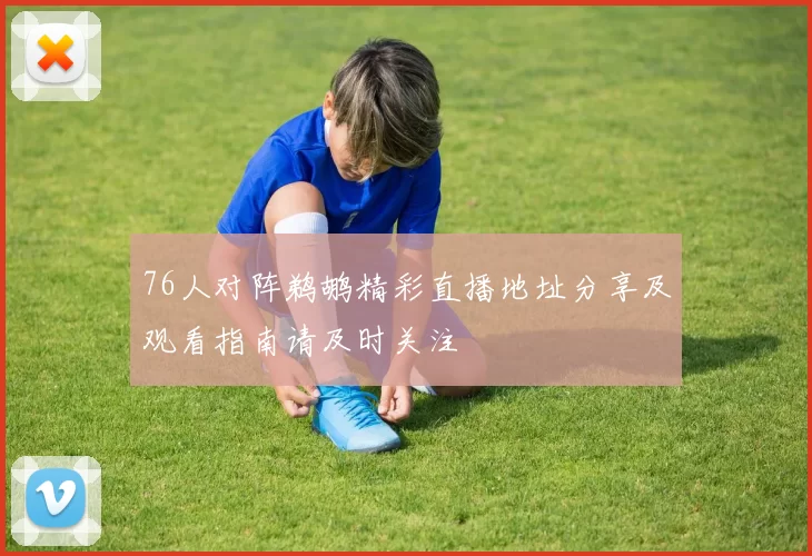 76人对阵鹈鹕精彩直播地址分享及观看指南请及时关注