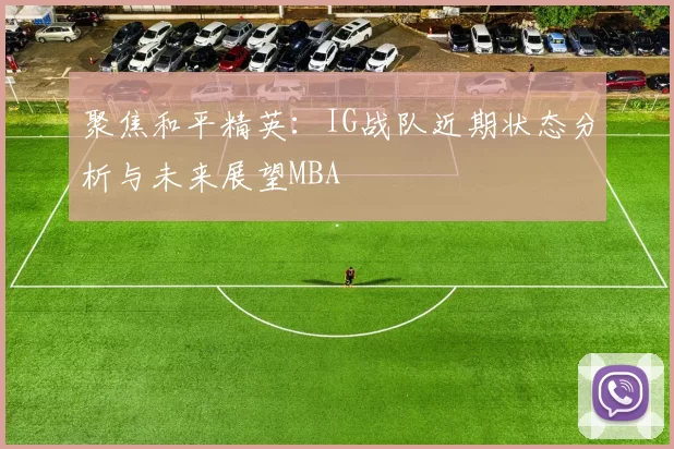 聚焦和平精英：IG战队近期状态分析与未来展望MBA